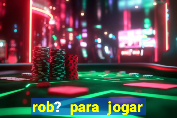 rob? para jogar fortune tiger