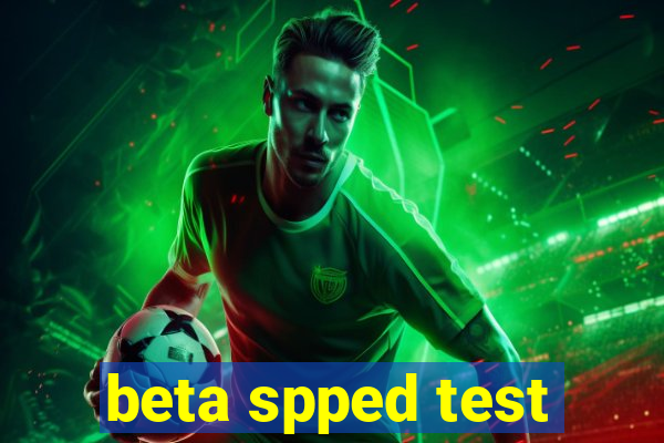 beta spped test