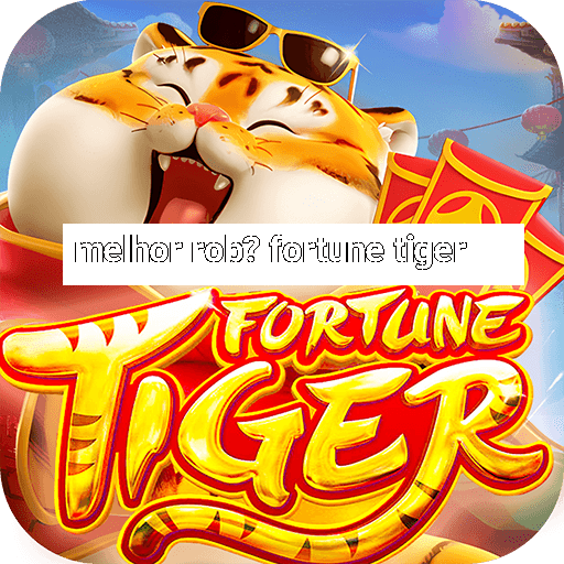 melhor rob? fortune tiger