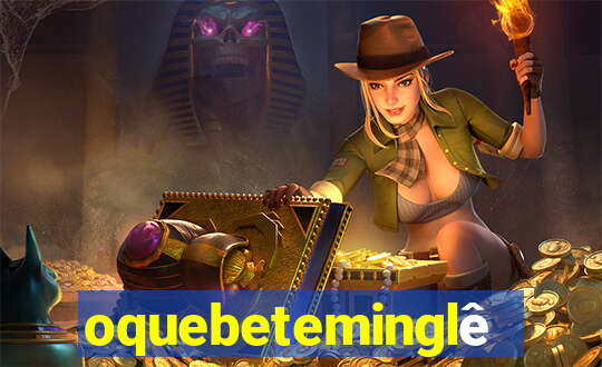 oquebeteminglês