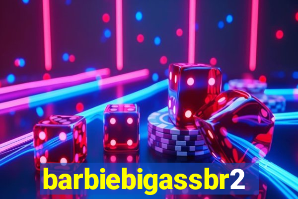 barbiebigassbr2