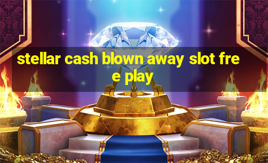 stellar cash blown away slot free play