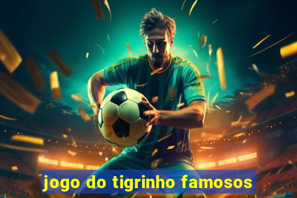 jogo do tigrinho famosos