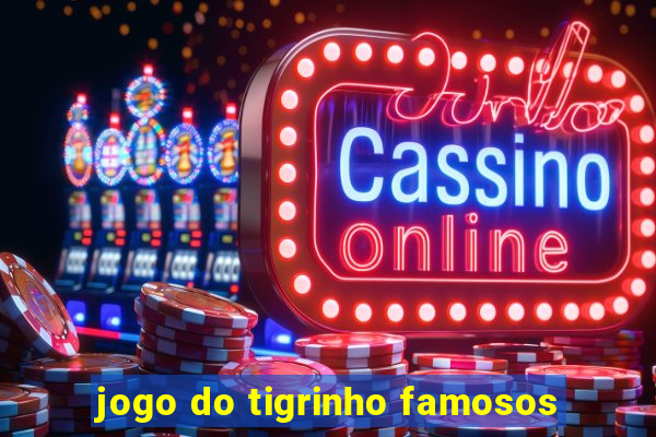 jogo do tigrinho famosos