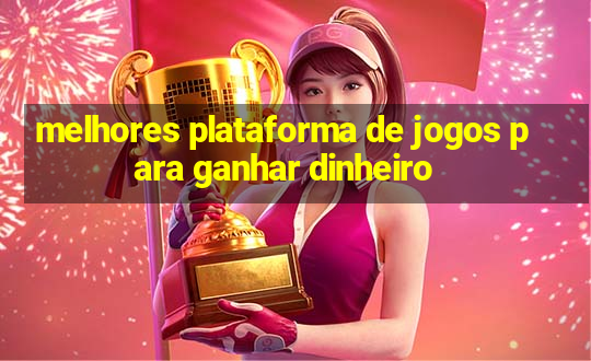 melhores plataforma de jogos para ganhar dinheiro