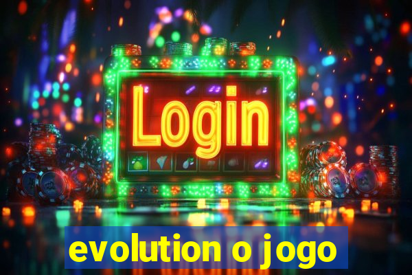 evolution o jogo