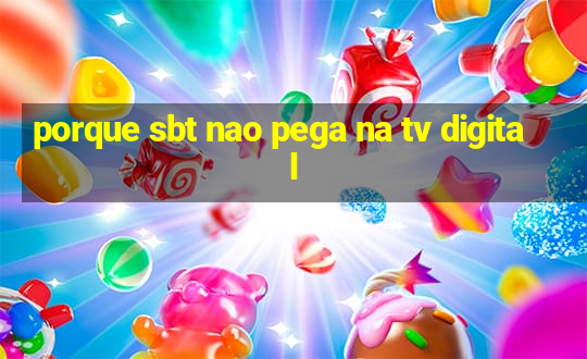 porque sbt nao pega na tv digital