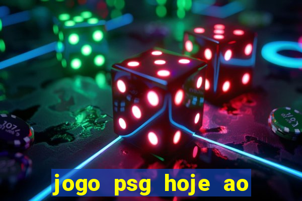 jogo psg hoje ao vivo onde assistir