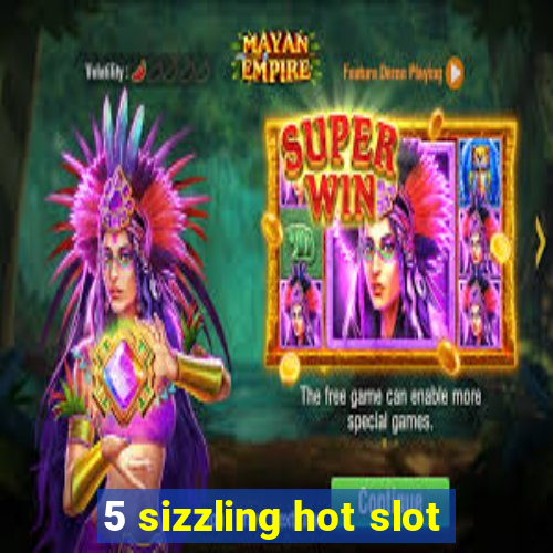 5 sizzling hot slot