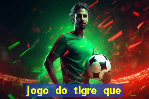 jogo do tigre que n?o precisa depositar dinheiro