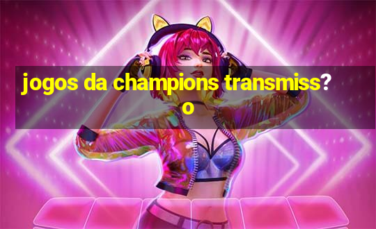 jogos da champions transmiss?o