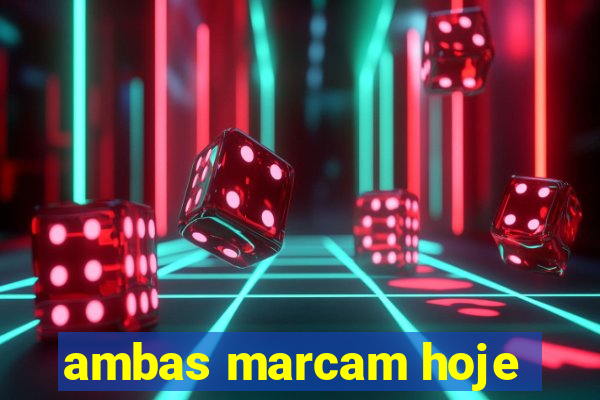 ambas marcam hoje