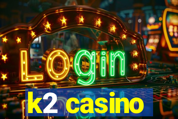 k2 casino