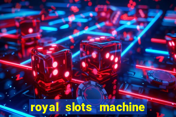 royal slots machine games hd