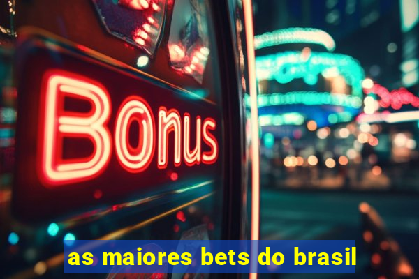 as maiores bets do brasil