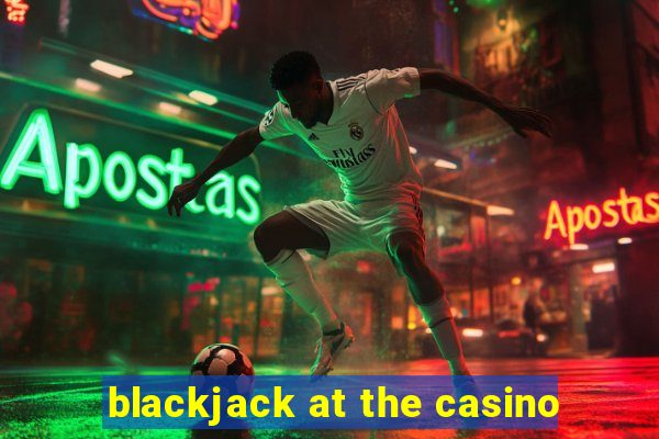 blackjack at the casino