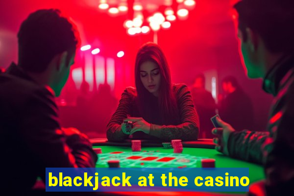 blackjack at the casino