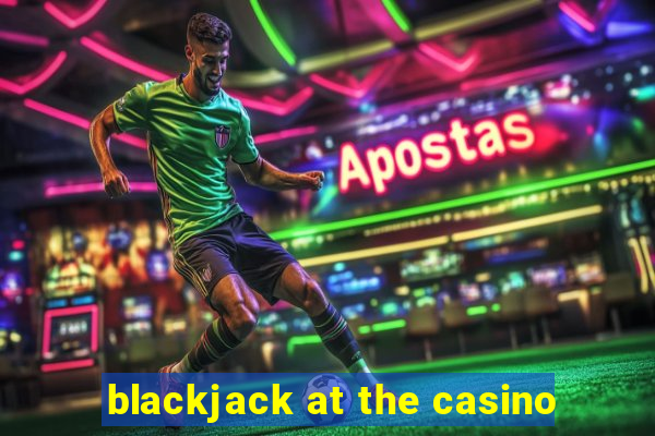 blackjack at the casino