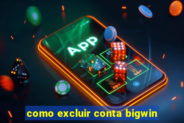 como excluir conta bigwin