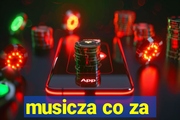 musicza co za