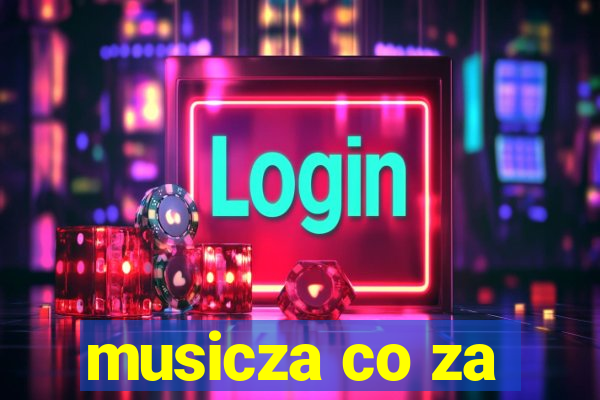 musicza co za