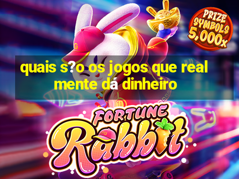 quais s?o os jogos que realmente dá dinheiro