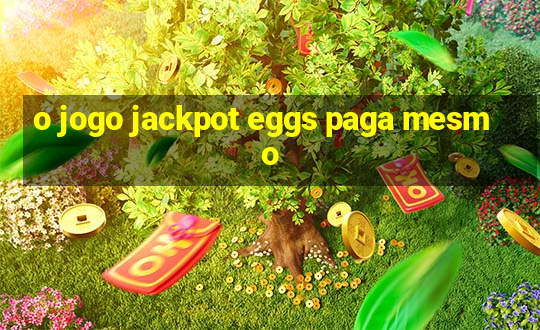 o jogo jackpot eggs paga mesmo