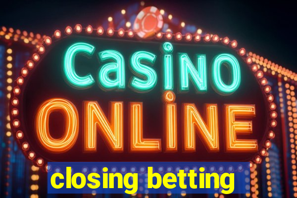 closing betting