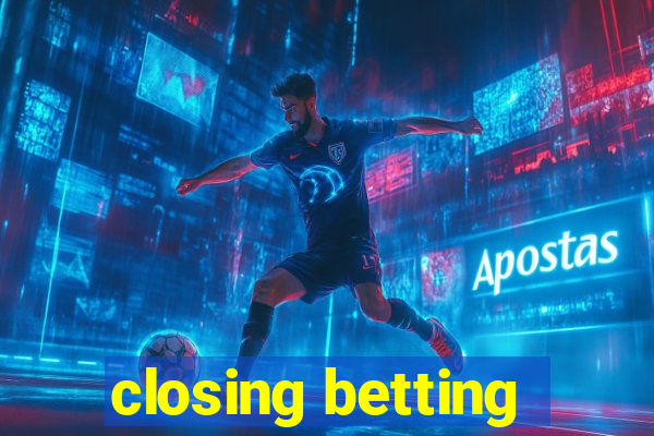 closing betting