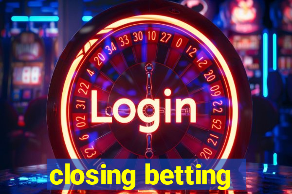 closing betting