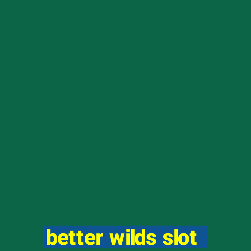 better wilds slot