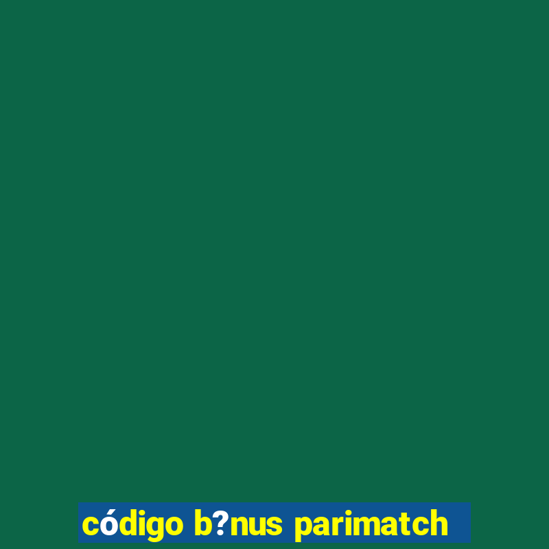 código b?nus parimatch