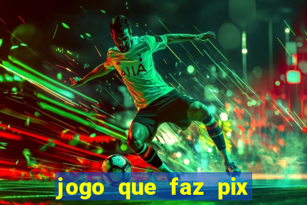 jogo que faz pix na hora