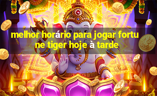 melhor horário para jogar fortune tiger hoje à tarde