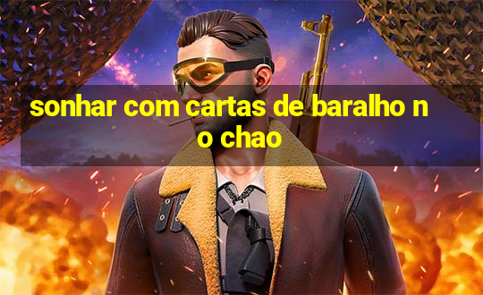 sonhar com cartas de baralho no chao