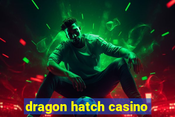 dragon hatch casino