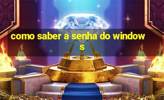 como saber a senha do windows