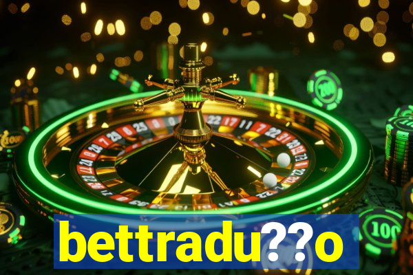 bettradu??o