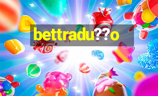 bettradu??o