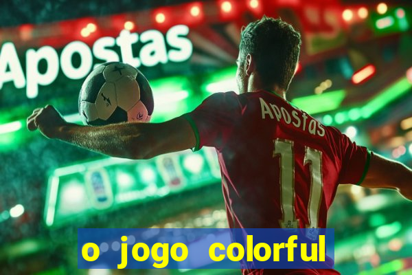 o jogo colorful slots paga mesmo