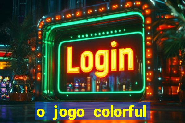 o jogo colorful slots paga mesmo