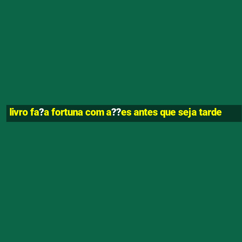 livro fa?a fortuna com a??es antes que seja tarde