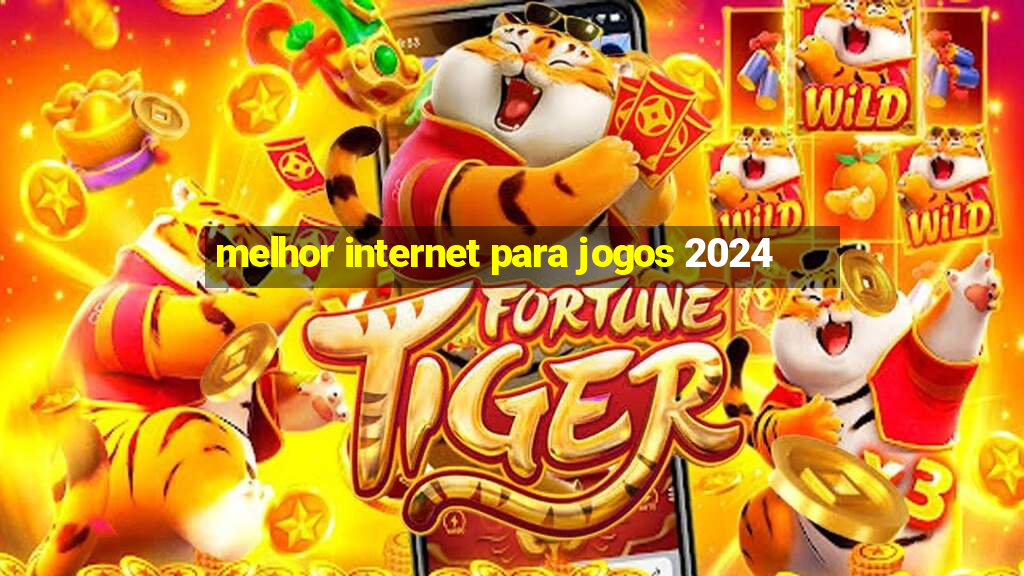 melhor internet para jogos 2024