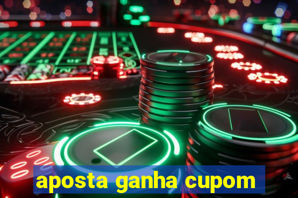 aposta ganha cupom