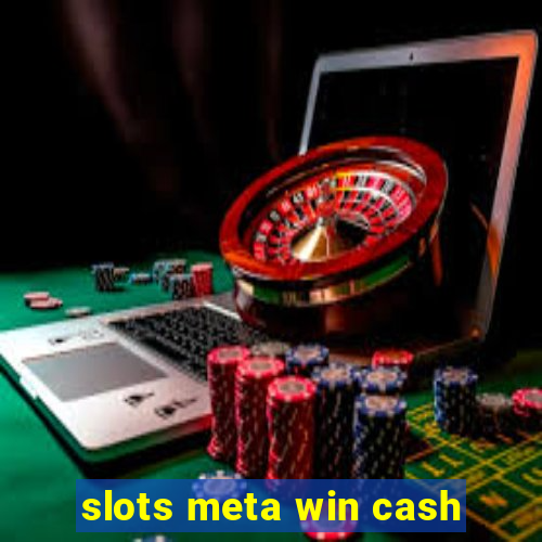 slots meta win cash