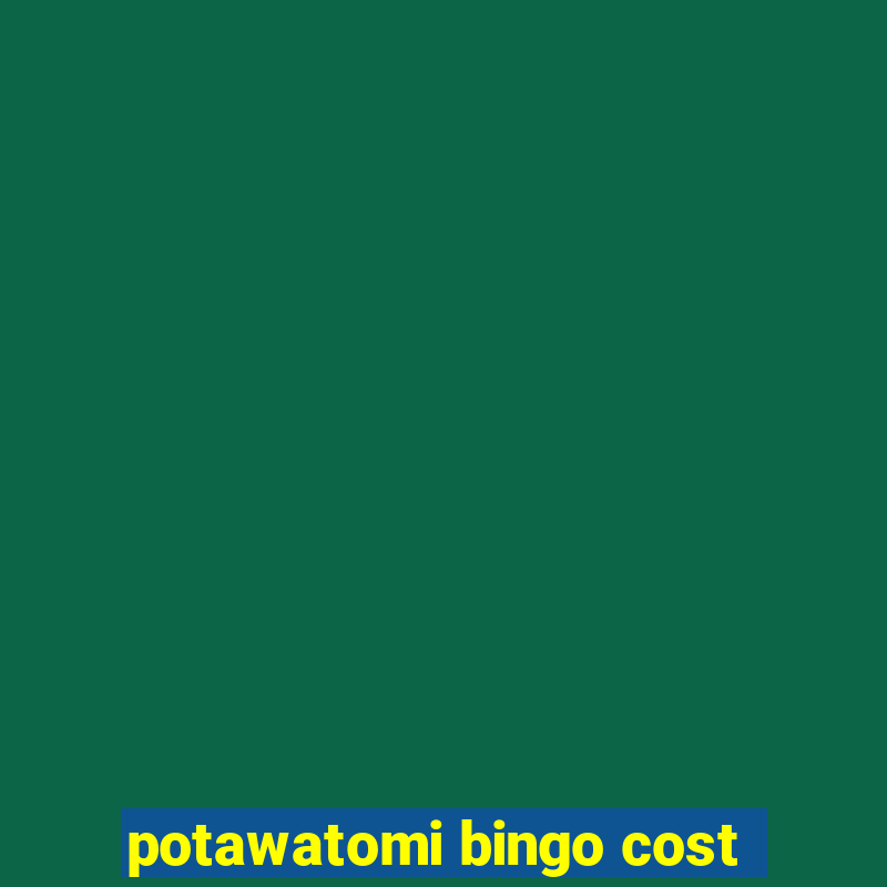 potawatomi bingo cost