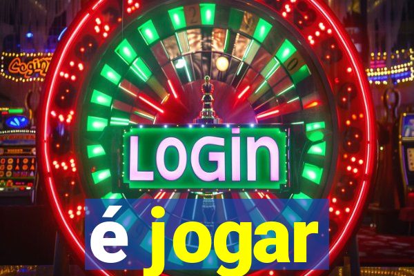 é jogar