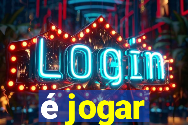 é jogar