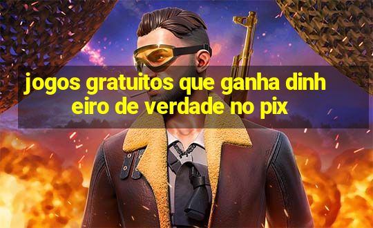 jogos gratuitos que ganha dinheiro de verdade no pix