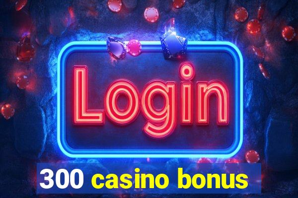 300 casino bonus